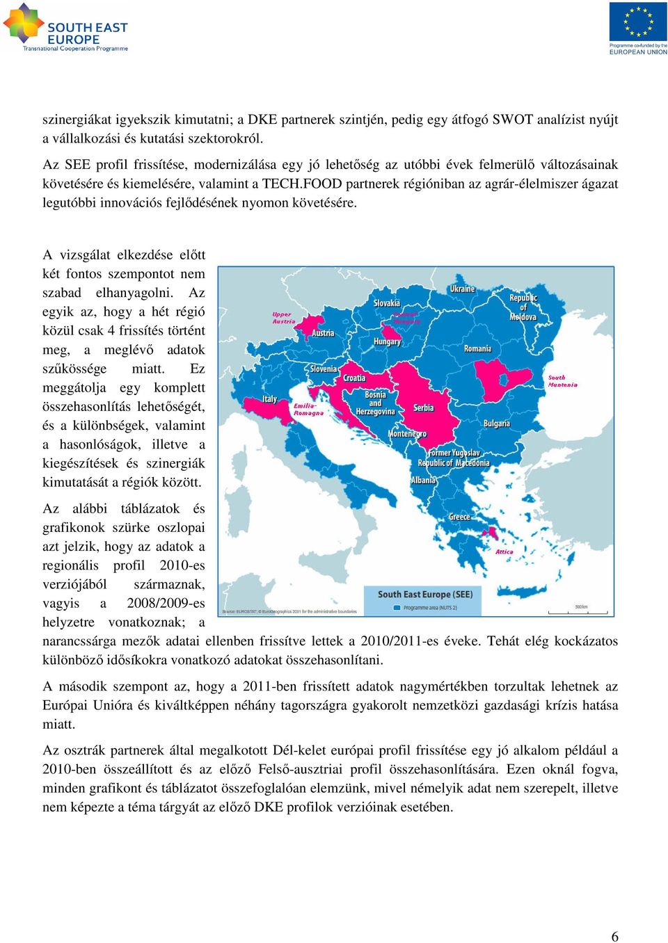 FOOD partnerek régióniban az agrár-élelmiszer ágazat legutóbbi innovációs fejlıdésének nyomon követésére. A vizsgálat elkezdése elıtt két fontos szempontot nem szabad elhanyagolni.