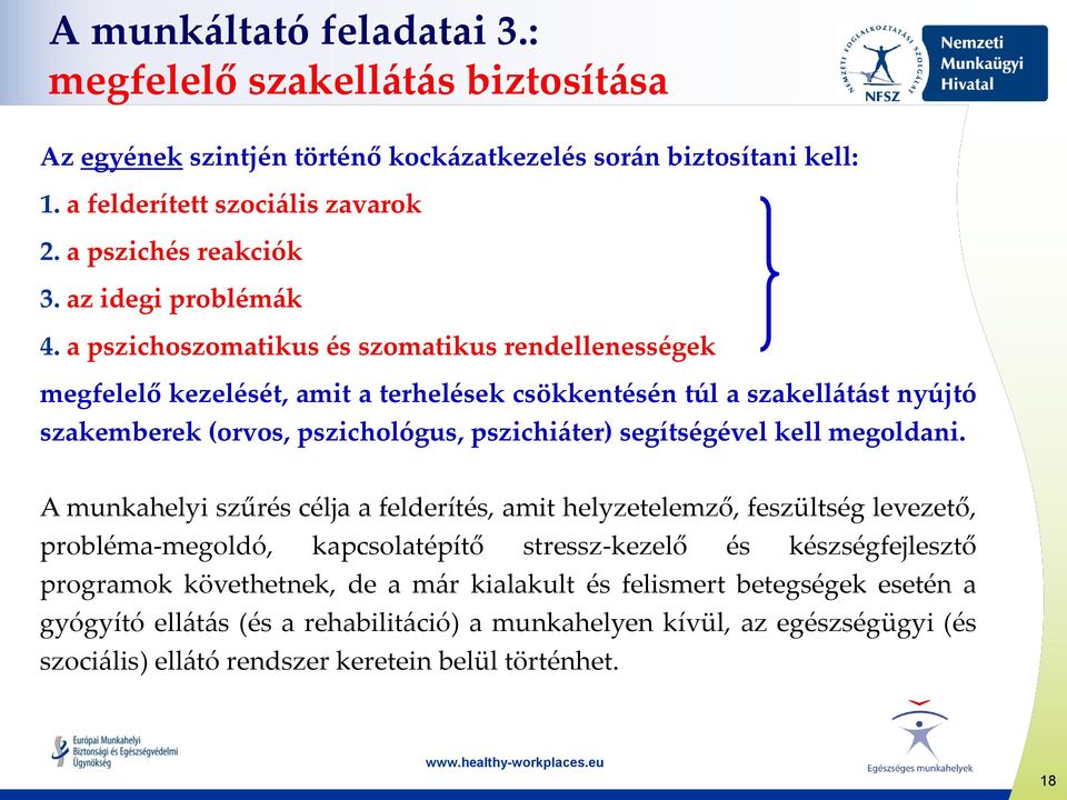 a pszichoszomatikus és szomatikus rendellenességek megfelelő kezelését, amit a terhelések csökkentésén túl a szakellátást nyújtó szakemberek (orvos, pszichológus, pszichiáter) segítségével kell