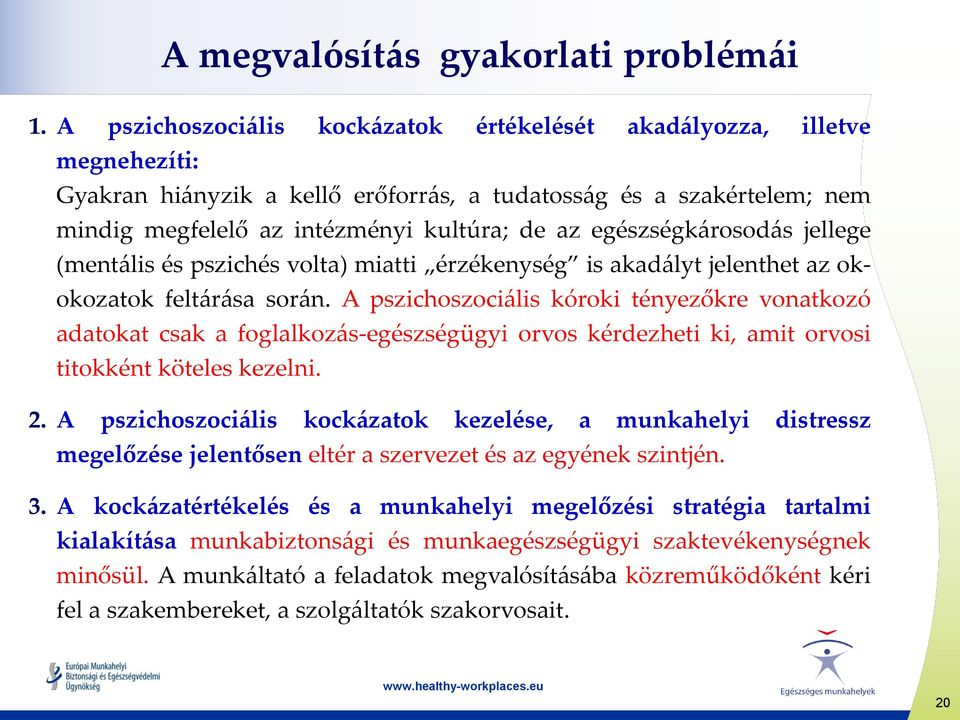 egészségkárosodás jellege (mentális és pszichés volta) miatti érzékenység is akadályt jelenthet az okokozatok feltárása során.