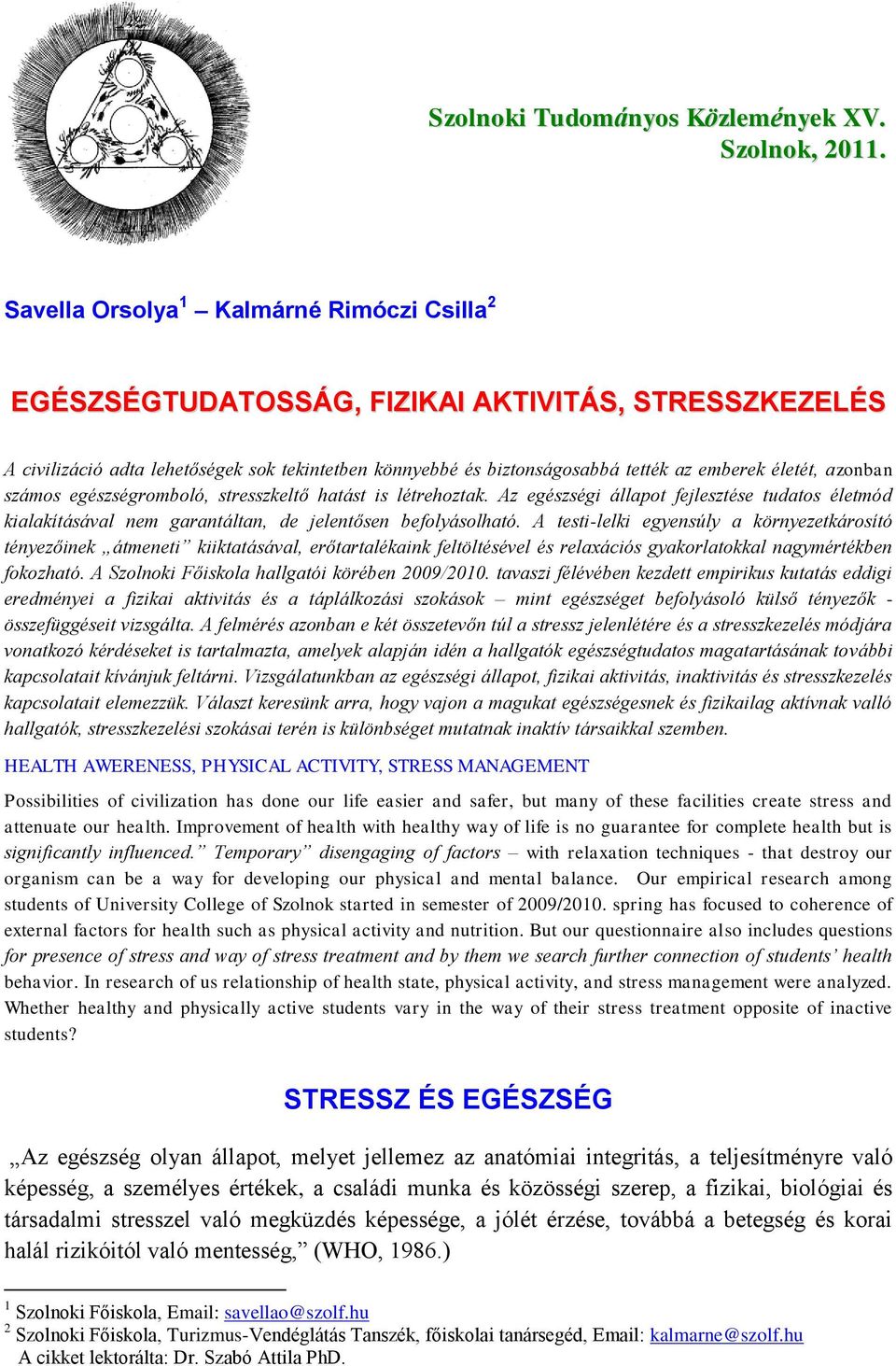 azonban számos egészségromboló, stresszkeltő hatást is létrehoztak. Az egészségi állapot fejlesztése tudatos életmód kialakításával nem garantáltan, de jelentősen befolyásolható.
