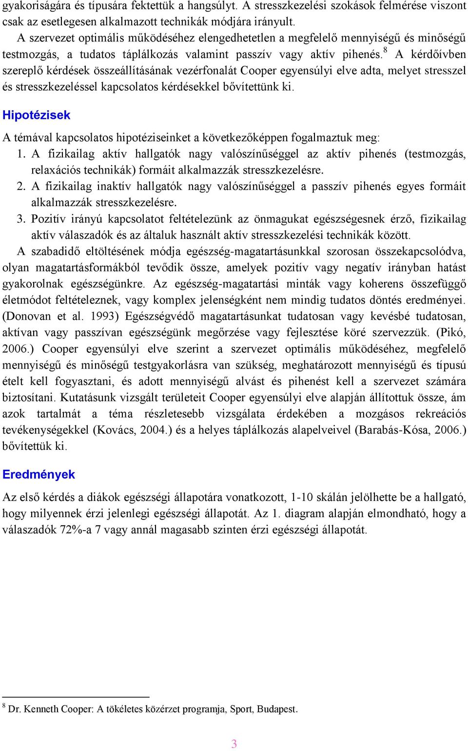 8 A kérdőívben szereplő kérdések összeállításának vezérfonalát Cooper egyensúlyi elve adta, melyet stresszel és stresszkezeléssel kapcsolatos kérdésekkel bővítettünk ki.
