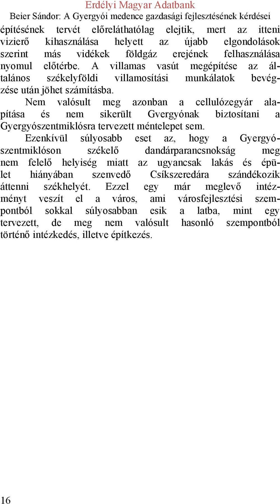 Nem valósult meg azonban a cellulózegyár alapítása és nem sikerült Gvergyónak biztosítani a Gyergyószentmiklósra tervezett méntelepet sem.