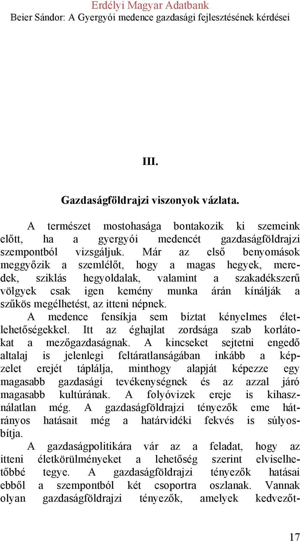 népnek. A medence fensíkja sem bíztat kényelmes életlehetőségekkel. Itt az éghajlat zordsága szab korlátokat a mezőgazdaságnak.