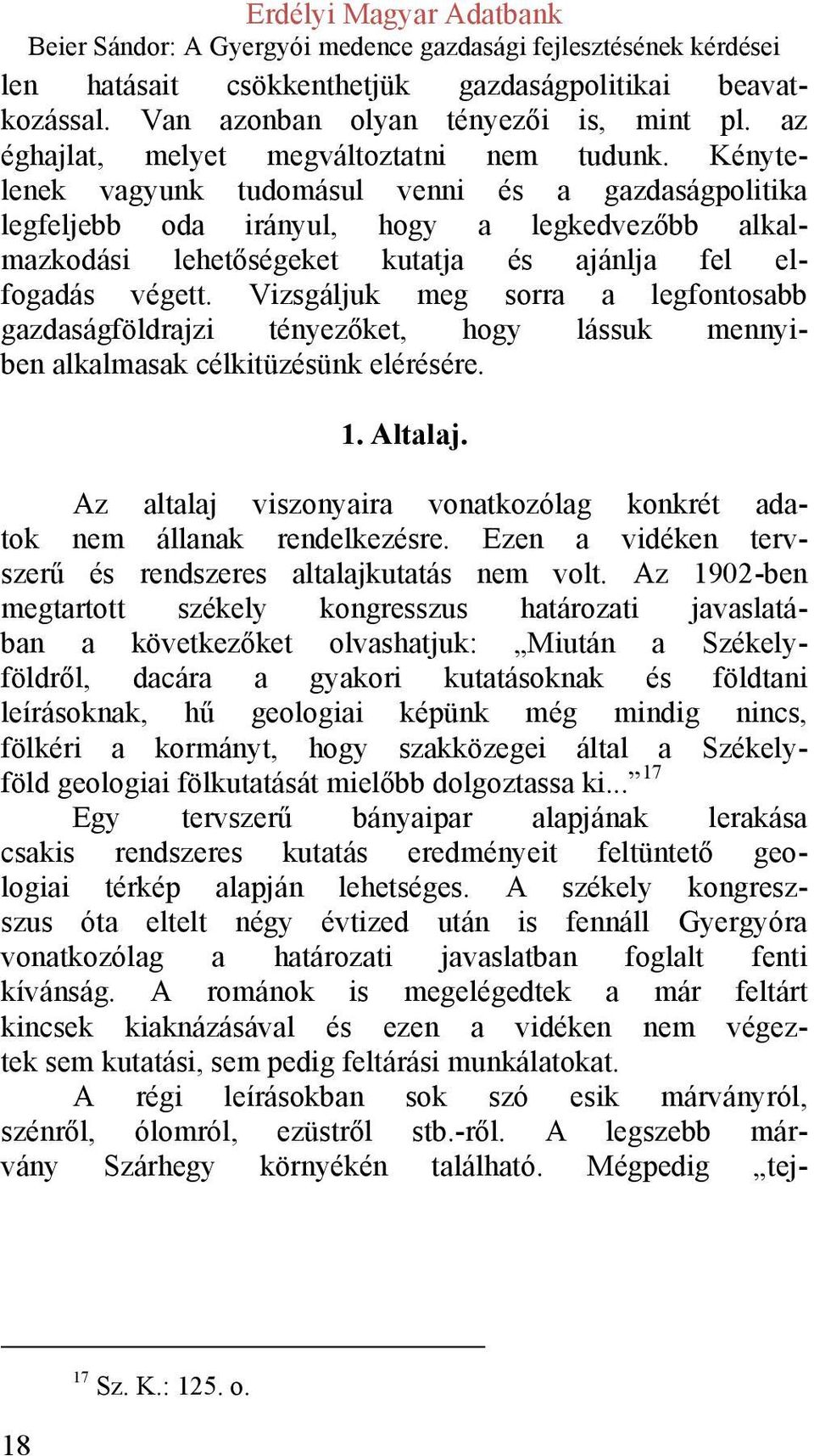 Vizsgáljuk meg sorra a legfontosabb gazdaságföldrajzi tényezőket, hogy lássuk mennyiben alkalmasak célkitüzésünk elérésére. 1. Altalaj.