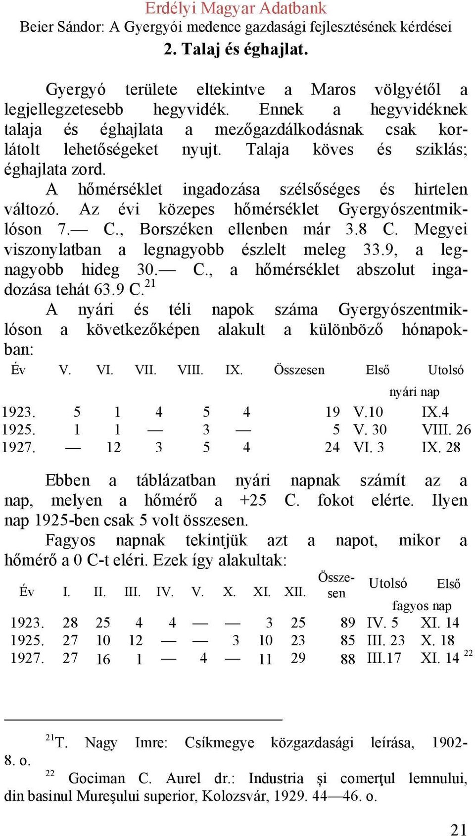 Megyei viszonylatban a legnagyobb észlelt meleg 33.9, a legnagyobb hideg 30. C., a hőmérséklet abszolut ingadozása tehát 63.9 C.