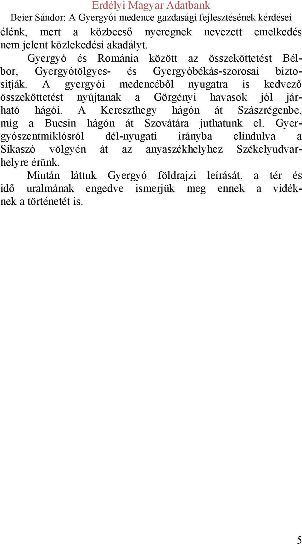 A gyergyói medencéből nyugatra is kedvező összeköttetést nyújtanak a Görgényi havasok jól járható hágói.