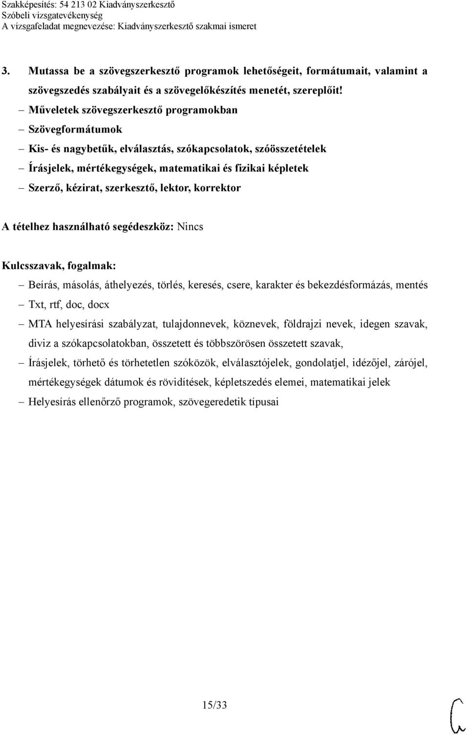 szerkesztő, lektor, korrektor A tételhez használható segédeszköz: Nincs Beírás, másolás, áthelyezés, törlés, keresés, csere, karakter és bekezdésformázás, mentés Txt, rtf, doc, docx MTA helyesírási