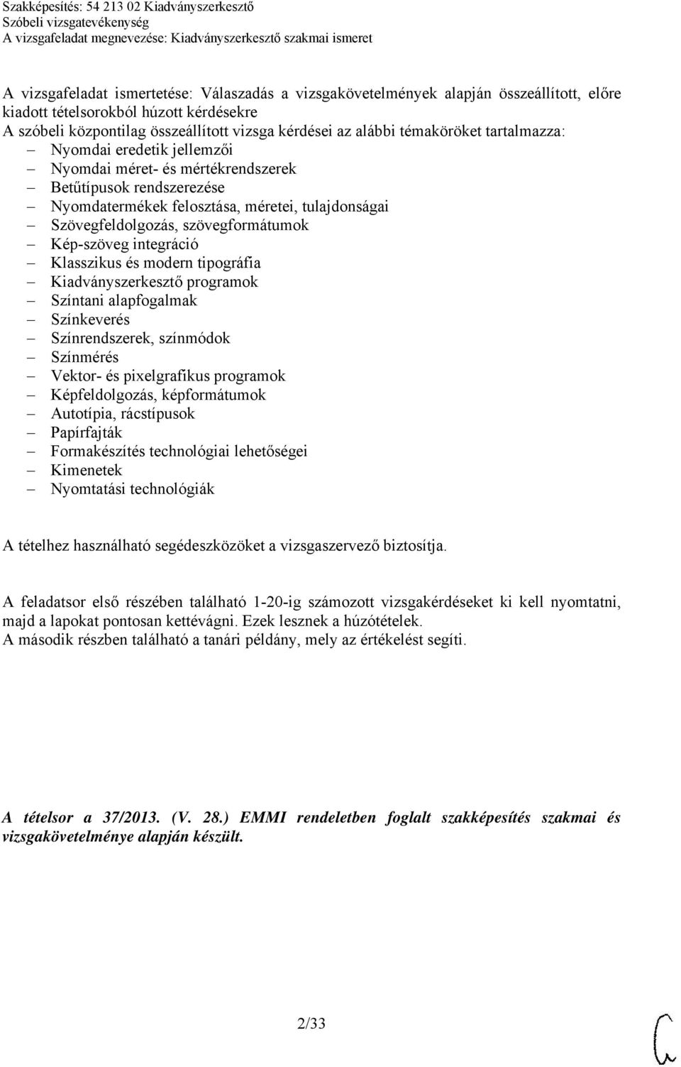 Kép-szöveg integráció Klasszikus és modern tipográfia Kiadványszerkesztő programok Színtani alapfogalmak Színkeverés Színrendszerek, színmódok Színmérés Vektor- és pixelgrafikus programok