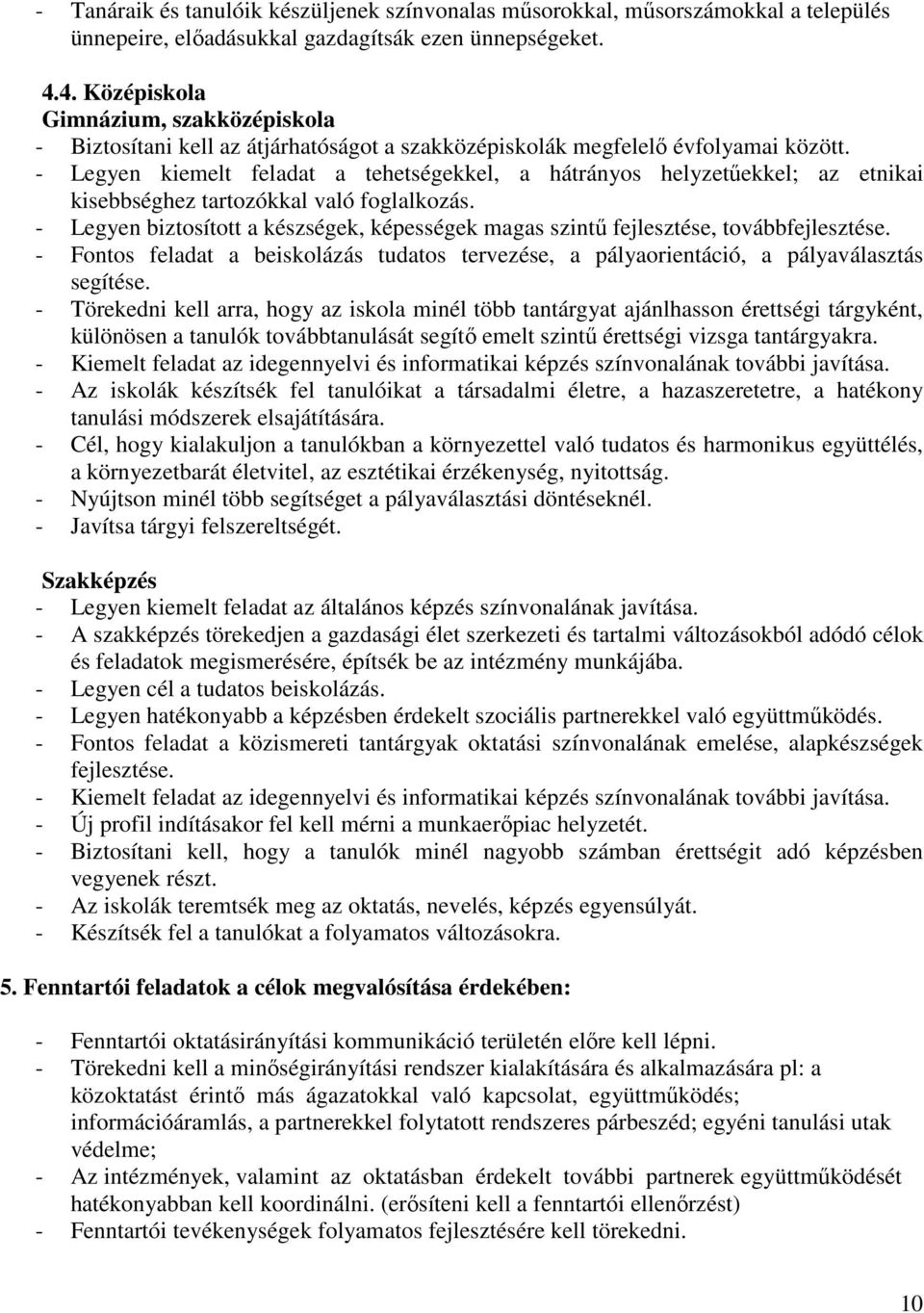 - Legyen kiemelt feladat a tehetségekkel, a hátrányos helyzetőekkel; az etnikai kisebbséghez tartozókkal való foglalkozás.