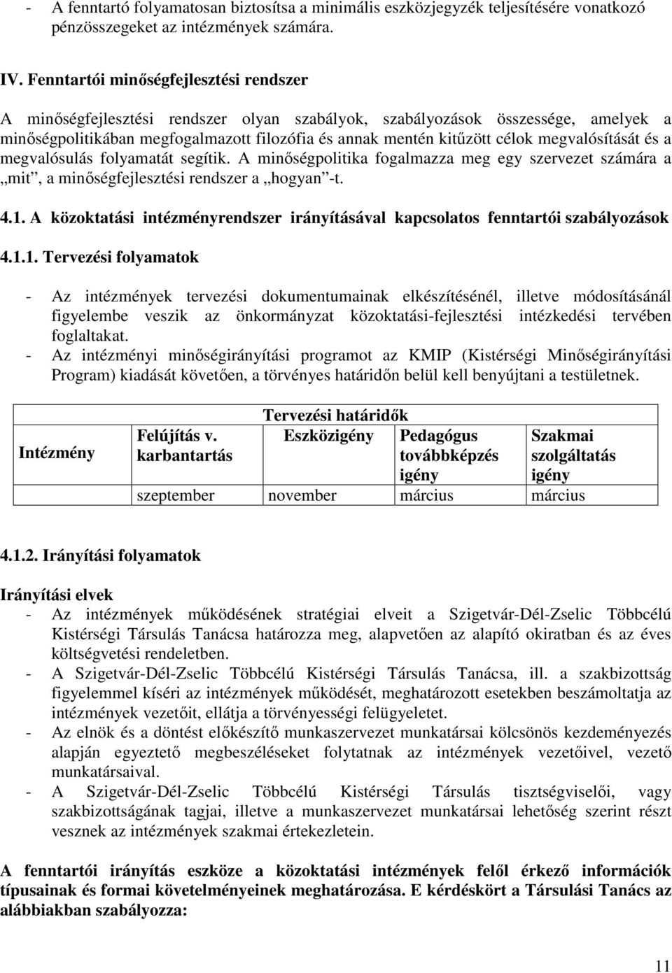 megvalósítását és a megvalósulás folyamatát segítik. A minıségpolitika fogalmazza meg egy szervezet számára a mit, a minıségfejlesztési rendszer a hogyan -t. 4.1.