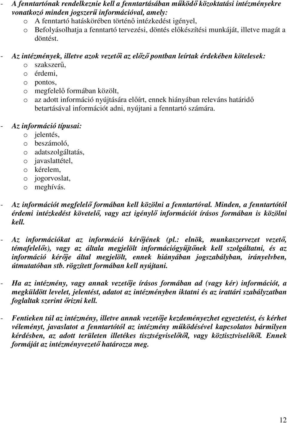 - Az intézmények, illetve azok vezetıi az elızı pontban leírtak érdekében kötelesek: o szakszerő, o érdemi, o pontos, o megfelelı formában közölt, o az adott információ nyújtására elıírt, ennek