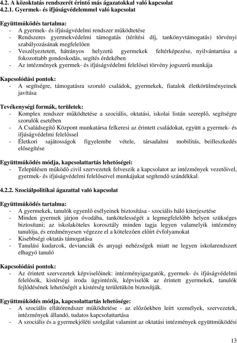 törvényi szabályozásának megfelelıen - Veszélyeztetett, hátrányos helyzető gyermekek feltérképezése, nyilvántartása a fokozottabb gondoskodás, segítés érdekében - Az intézmények gyermek- és
