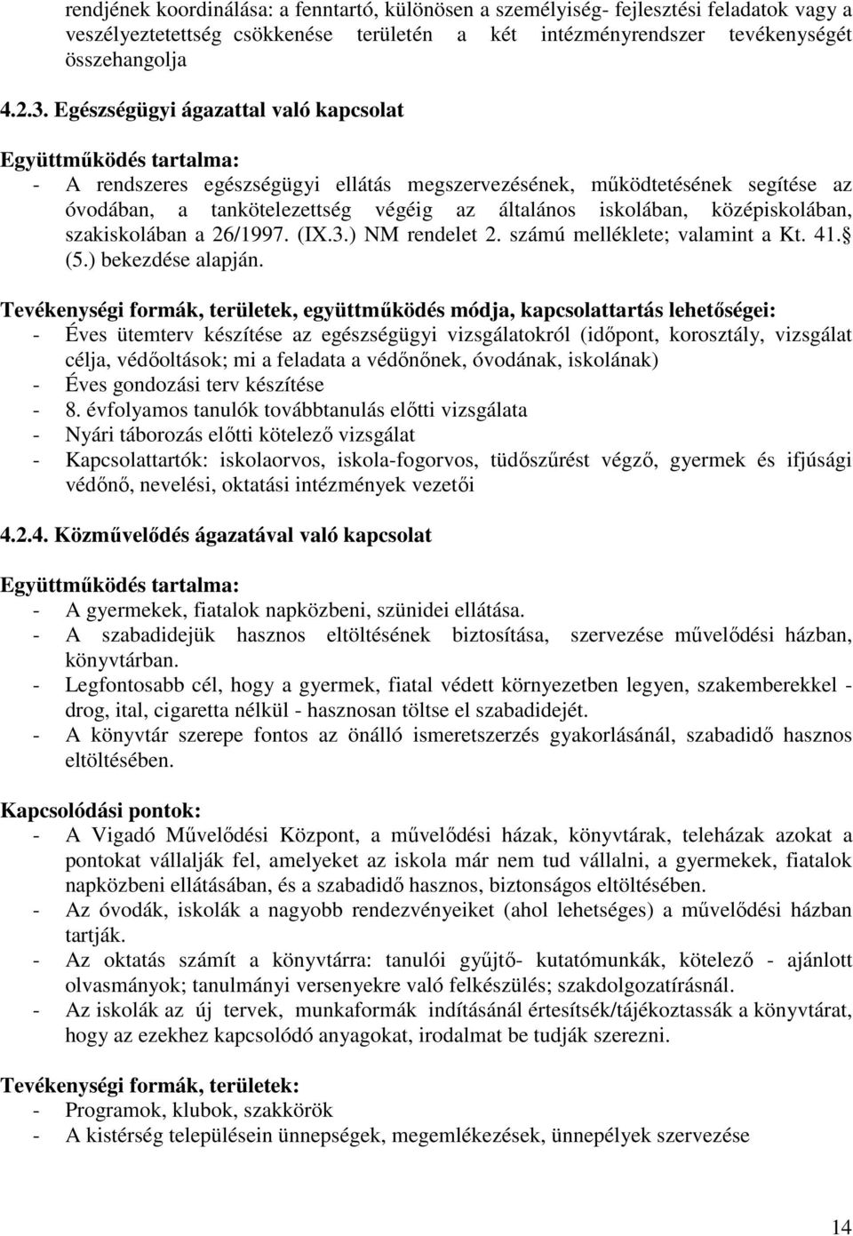 iskolában, középiskolában, szakiskolában a 26/1997. (IX.3.) NM rendelet 2. számú melléklete; valamint a Kt. 41. (5.) bekezdése alapján.