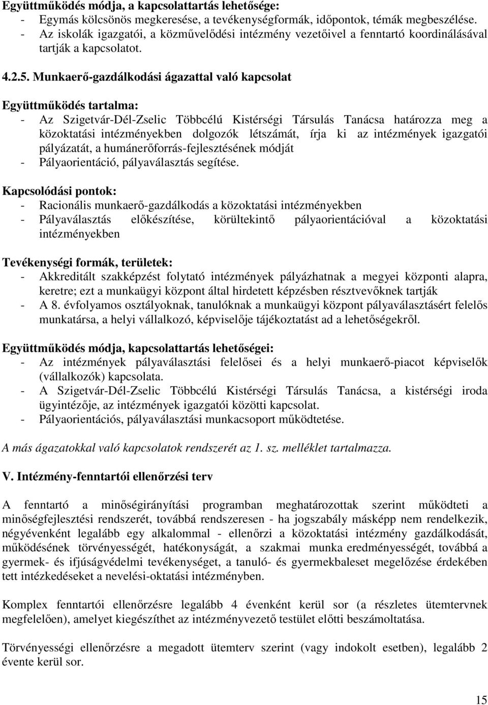 Munkaerı-gazdálkodási ágazattal való kapcsolat Együttmőködés tartalma: - Az Szigetvár-Dél-Zselic Többcélú Kistérségi Társulás Tanácsa határozza meg a közoktatási intézményekben dolgozók létszámát,