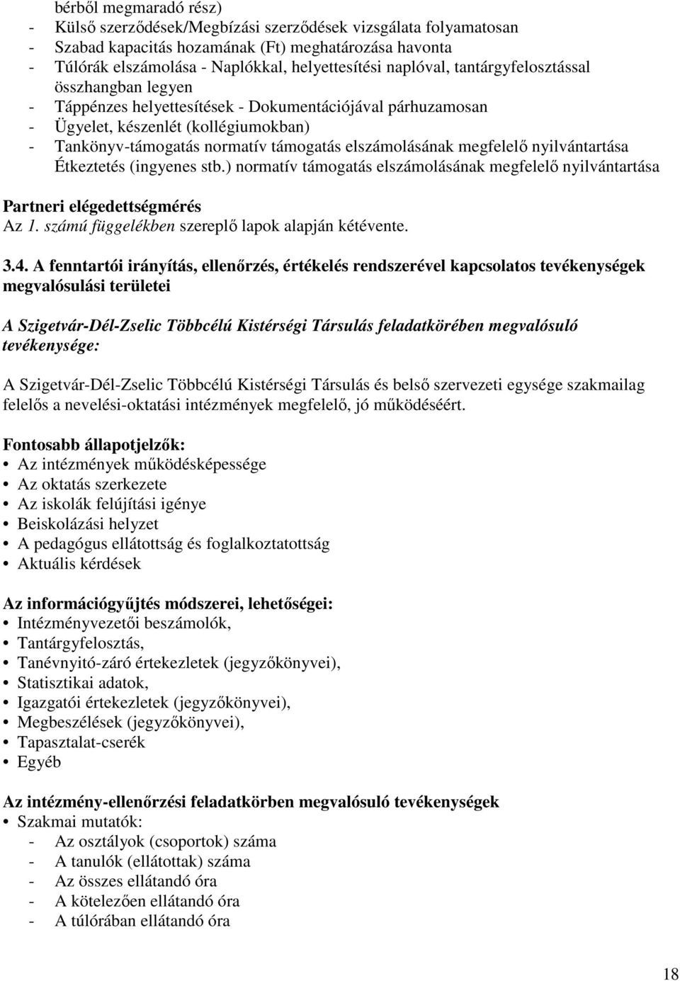 elszámolásának megfelelı nyilvántartása Étkeztetés (ingyenes stb.) normatív támogatás elszámolásának megfelelı nyilvántartása Partneri elégedettségmérés Az 1.