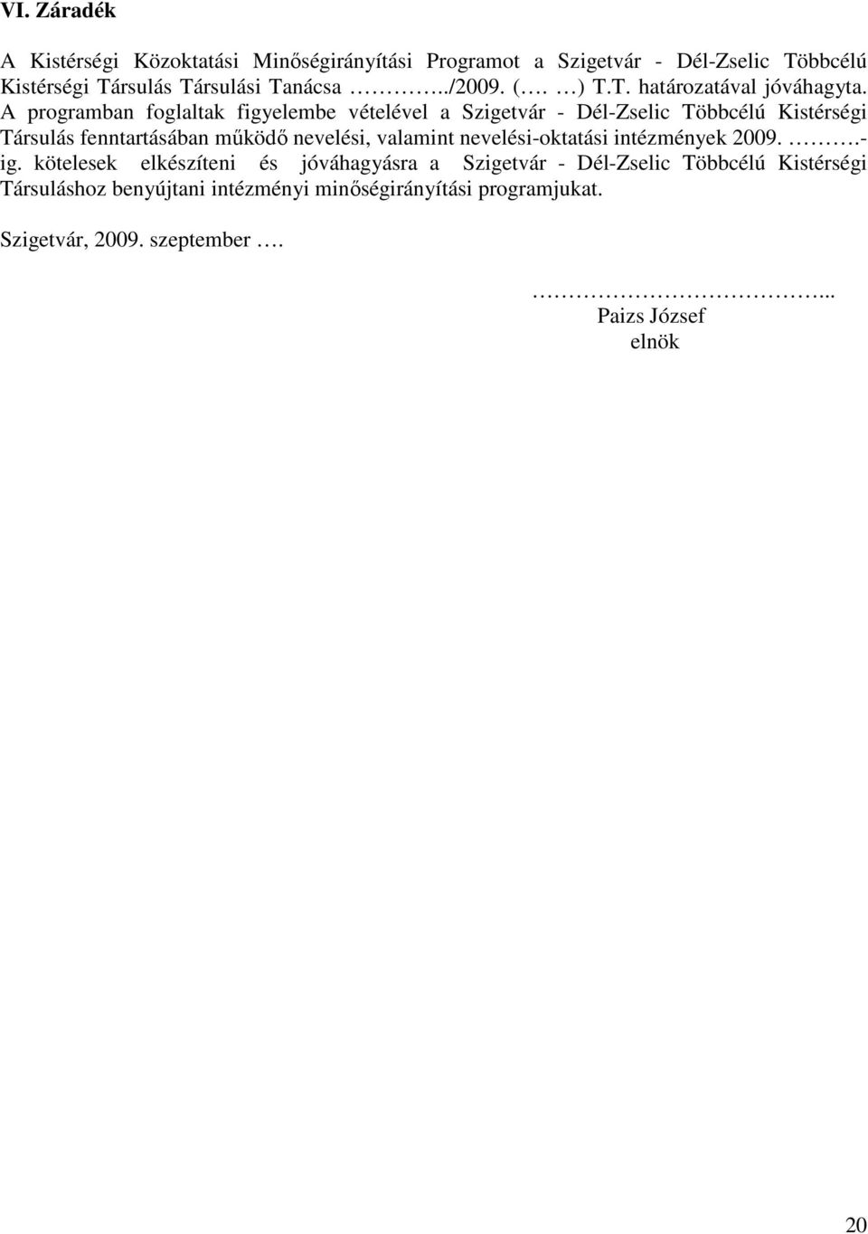 A programban foglaltak figyelembe vételével a Szigetvár - Dél-Zselic Többcélú Kistérségi Társulás fenntartásában mőködı nevelési, valamint