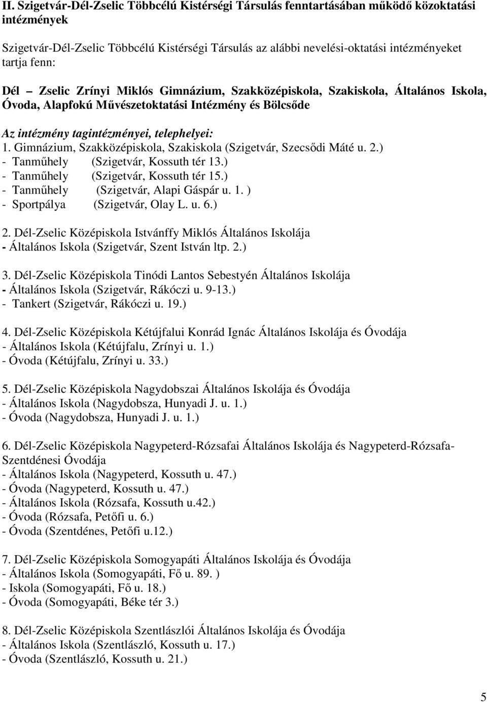 Gimnázium, Szakközépiskola, Szakiskola (Szigetvár, Szecsıdi Máté u. 2.) - Tanmőhely (Szigetvár, Kossuth tér 13.) - Tanmőhely (Szigetvár, Kossuth tér 15.) - Tanmőhely (Szigetvár, Alapi Gáspár u. 1. ) - Sportpálya (Szigetvár, Olay L.