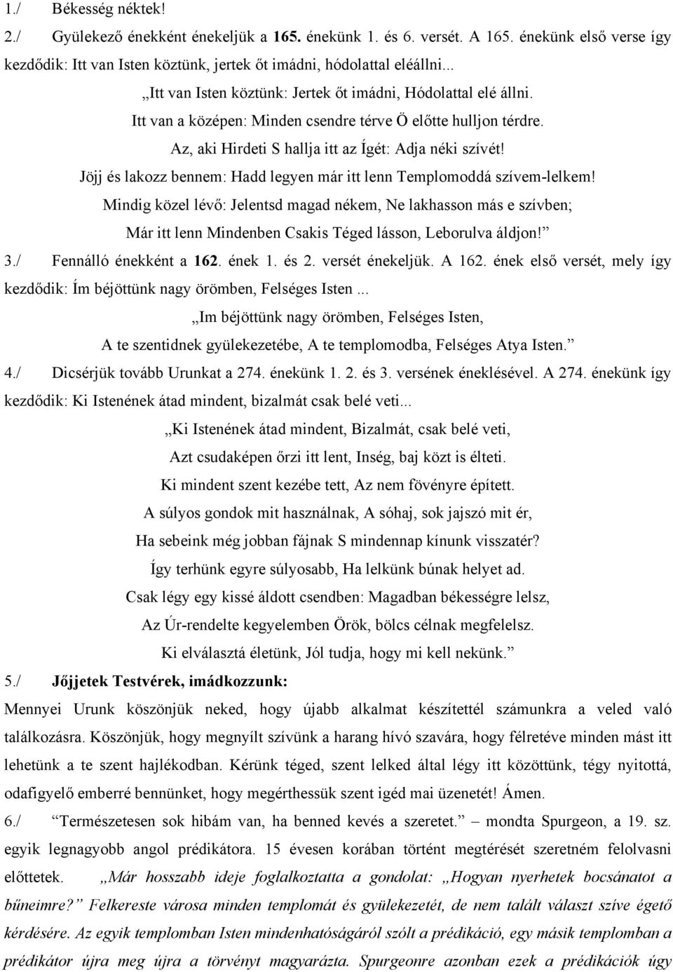 Jöjj és lakozz bennem: Hadd legyen már itt lenn Templomoddá szívem-lelkem!