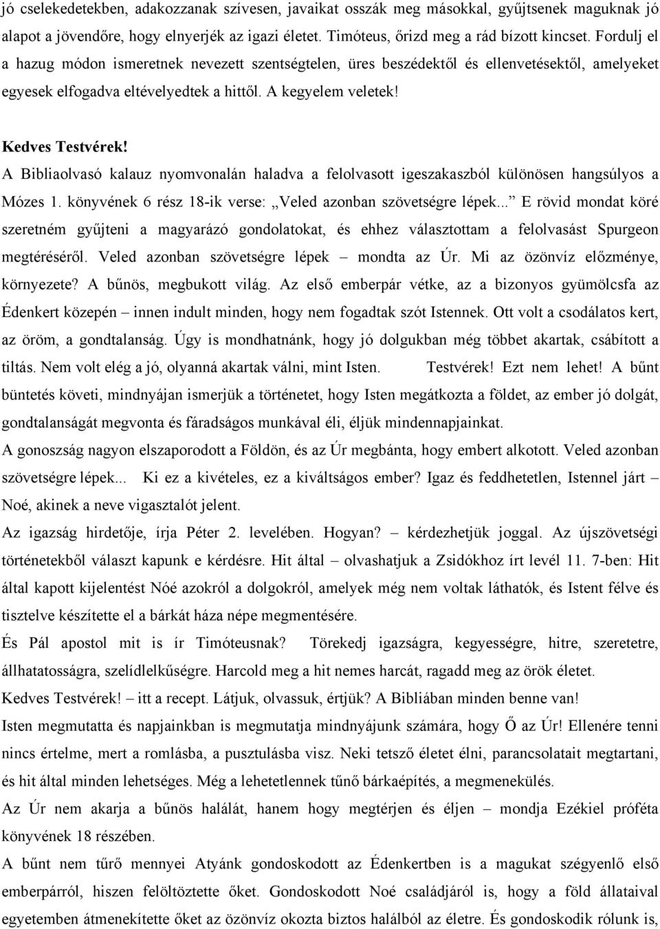 A Bibliaolvasó kalauz nyomvonalán haladva a felolvasott igeszakaszból különösen hangsúlyos a Mózes 1. könyvének 6 rész 18-ik verse: Veled azonban szövetségre lépek.
