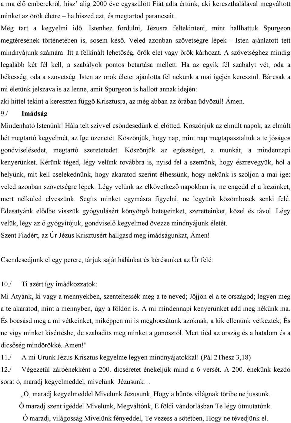 Itt a felkínált lehetőség, örök élet vagy örök kárhozat. A szövetséghez mindig legalább két fél kell, a szabályok pontos betartása mellett.