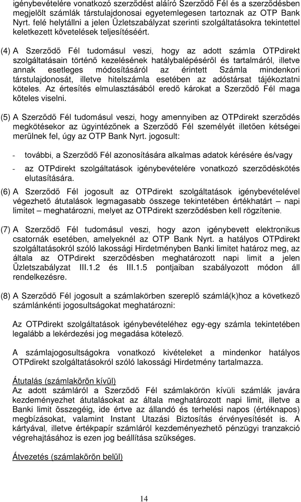 (4) A Szerződő Fél tudomásul veszi, hogy az adott számla OTPdirekt szolgáltatásain történő kezelésének hatálybalépéséről és tartalmáról, illetve annak esetleges módosításáról az érintett Számla