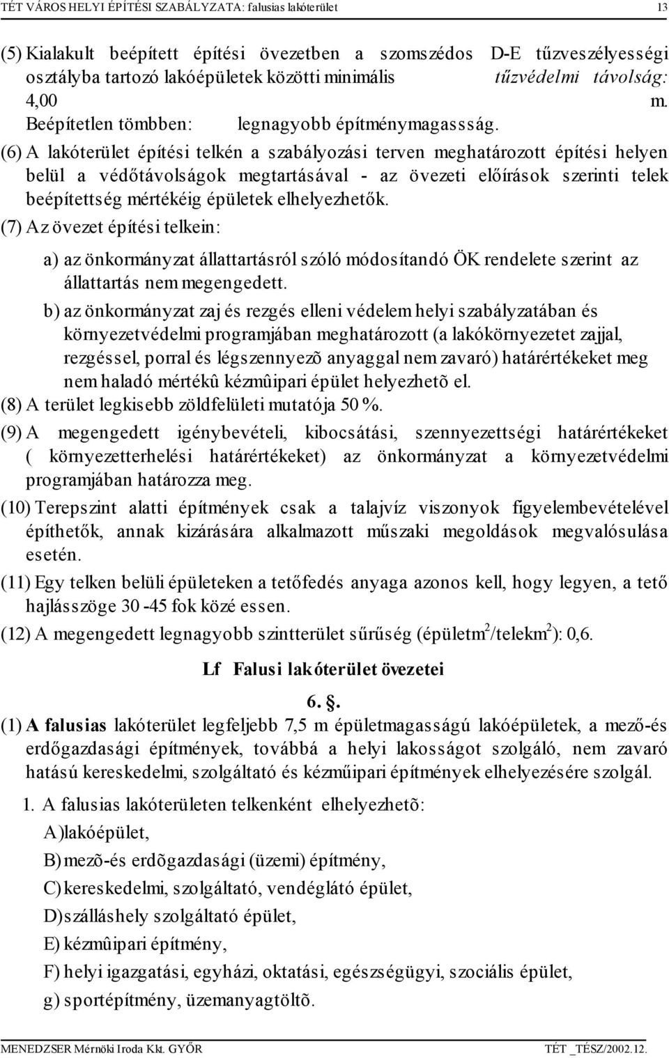 (6) A lakóterület építési telkén a szabályozási terven eghatározott építési helyen belül a védőtávolságok egtartásával - az övezeti előírások szerinti telek beépítettség értékéig épületek