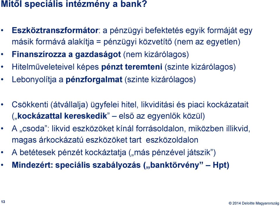 kizárólagos) Hitelműveleteivel képes pénzt teremteni (szinte kizárólagos) Lebonyolítja a pénzforgalmat (szinte kizárólagos) Csökkenti (átvállalja) ügyfelei hitel,