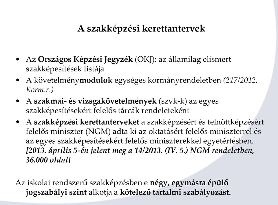 felnőttképzésért felelős miniszter (NGM) adta ki az oktatásért felelős miniszterrel és az egyes szakképesítésekért felelős miniszterekkel egyetértésben. [2013.