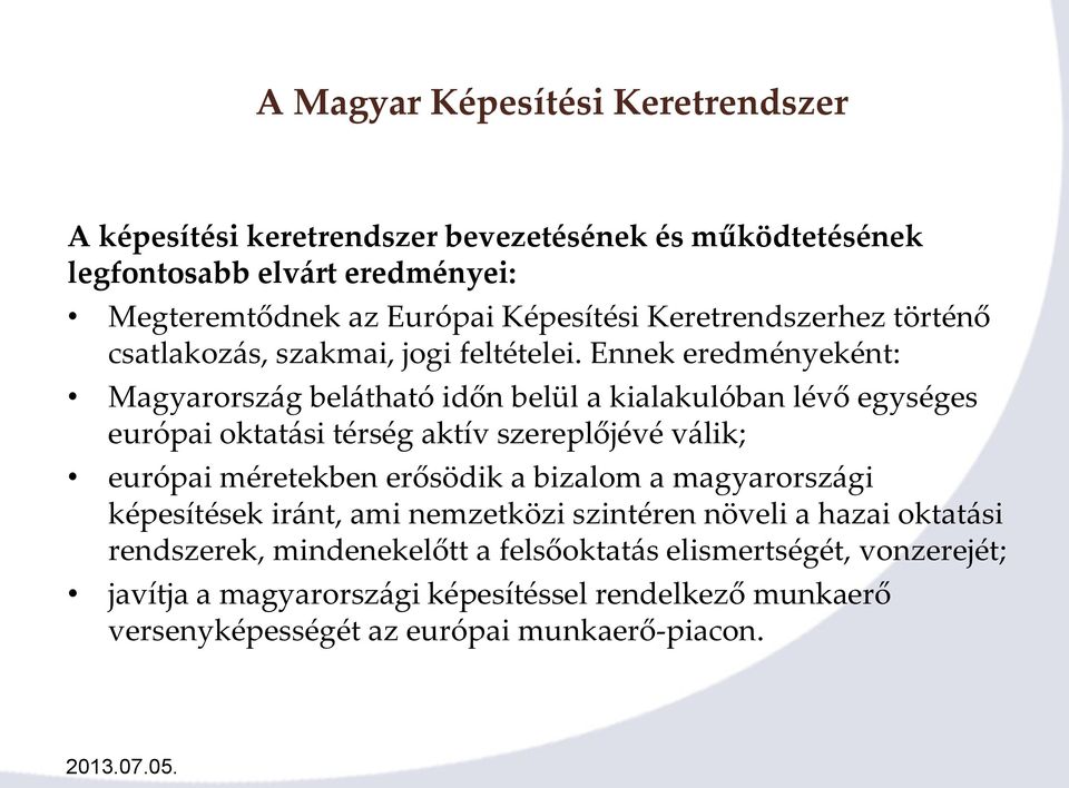 Ennek eredményeként: Magyarország belátható időn belül a kialakulóban lévő egységes európai oktatási térség aktív szereplőjévé válik; európai méretekben erősödik a