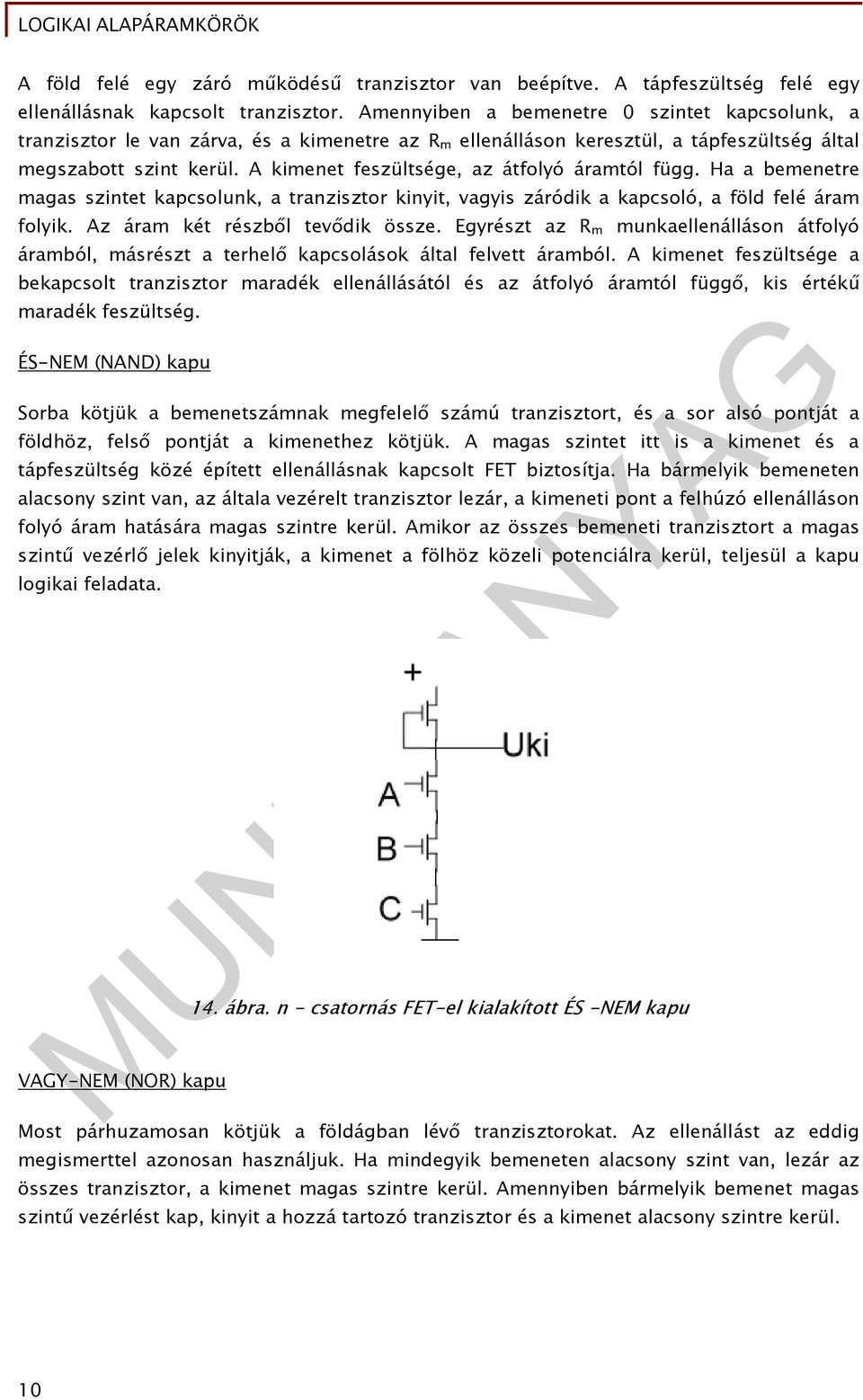 A kimenet feszültsége, az átfolyó áramtól függ. Ha a bemenetre magas szintet kapcsolunk, a tranzisztor kinyit, vagyis záródik a kapcsoló, a föld felé áram folyik. Az áram két részből tevődik össze.