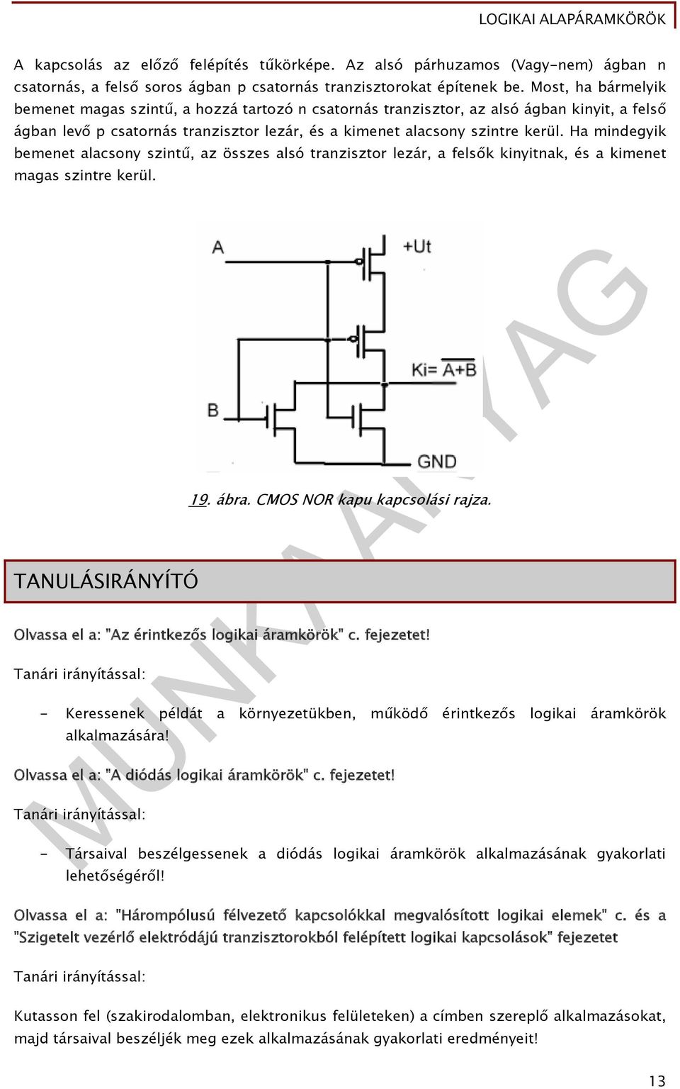 Ha mindegyik bemenet alacsony szintű, az összes alsó tranzisztor lezár, a felsők kinyitnak, és a kimenet magas szintre kerül. TANULÁSIRÁNYÍTÓ 19. ábra. CMOS NOR kapu kapcsolási rajza.