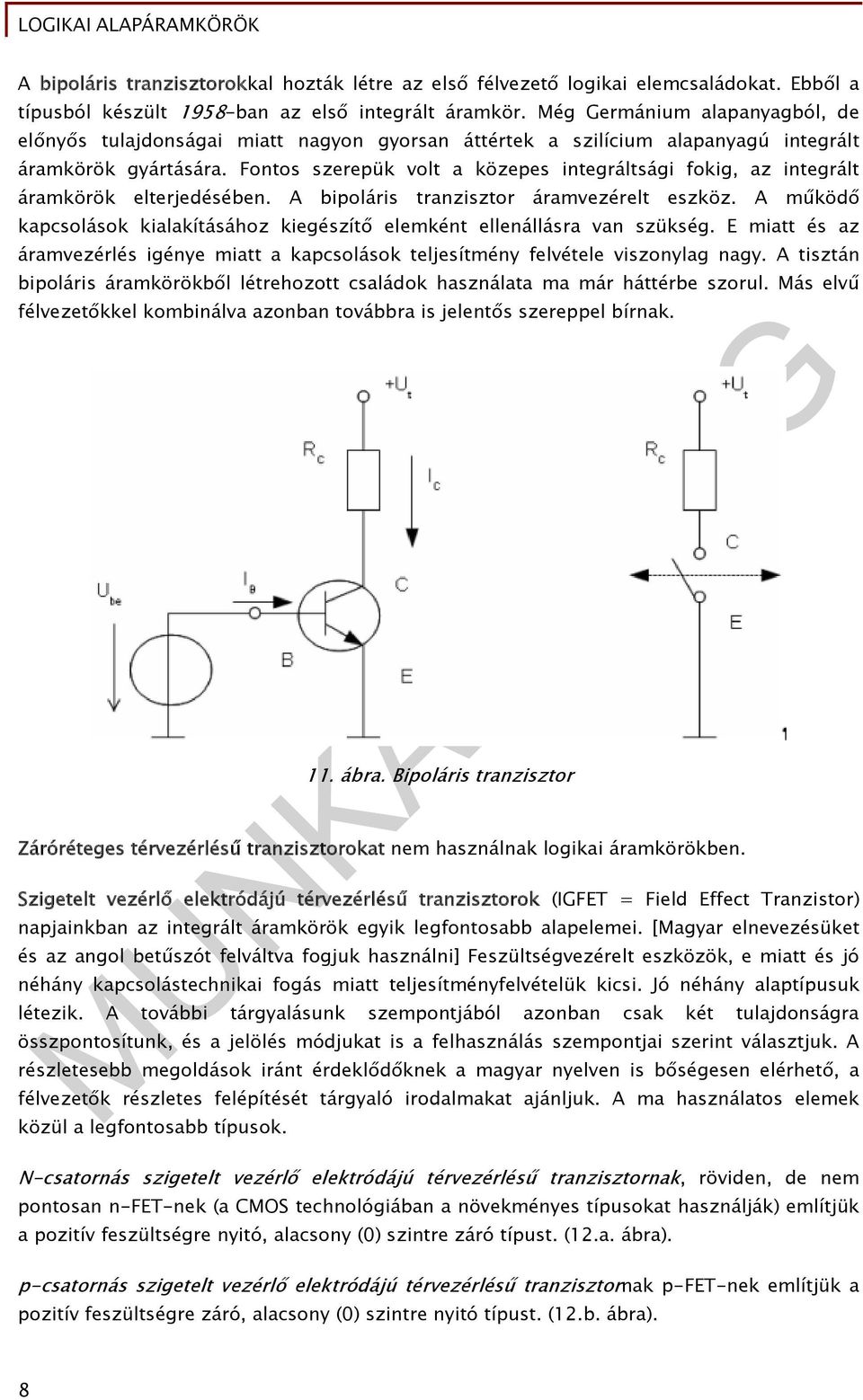 Fontos szerepük volt a közepes integráltsági fokig, az integrált áramkörök elterjedésében. A bipoláris tranzisztor áramvezérelt eszköz.