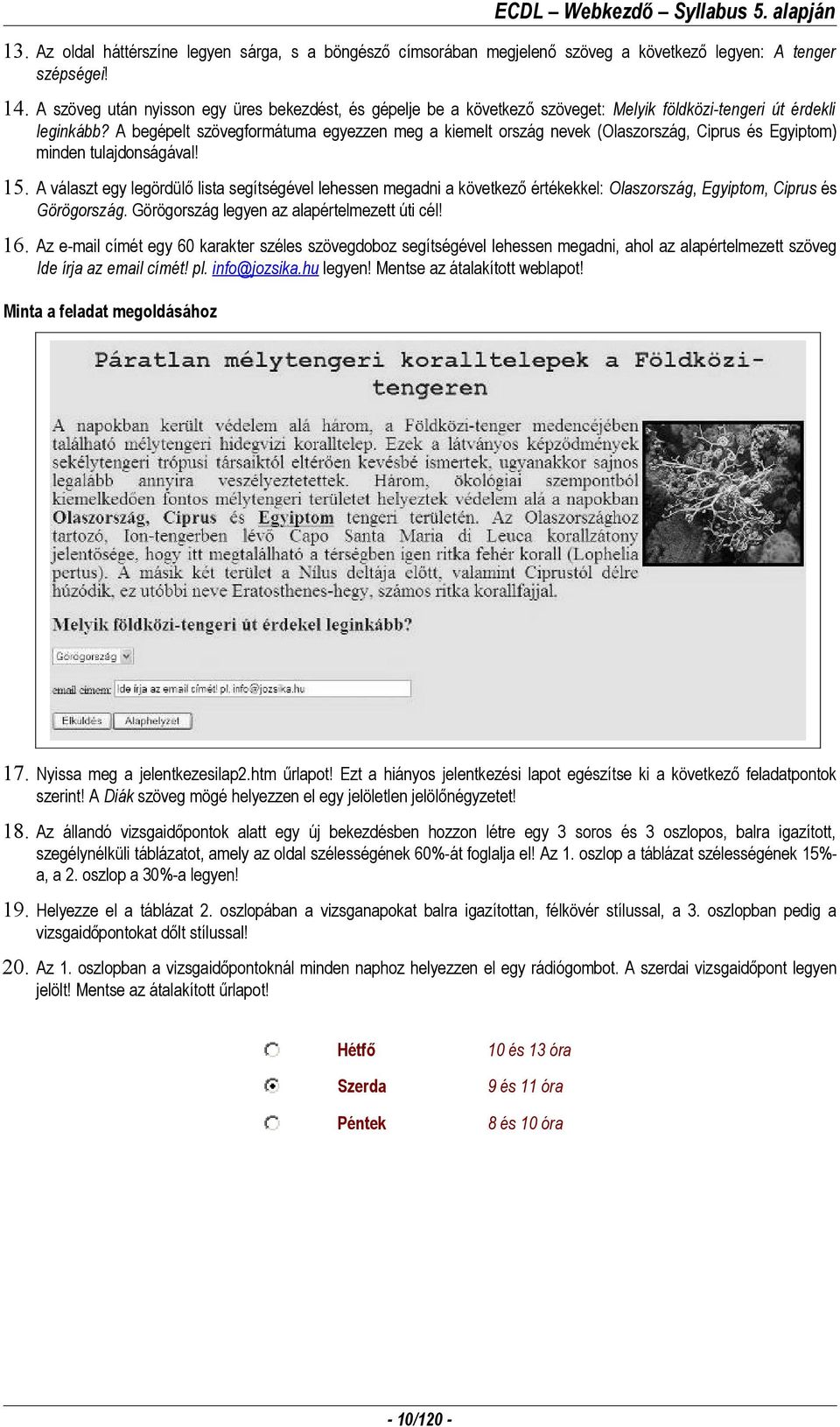 A begépelt szövegformátuma egyezzen meg a kiemelt ország nevek (Olaszország, Ciprus és Egyiptom) minden tulajdonságával! 15.