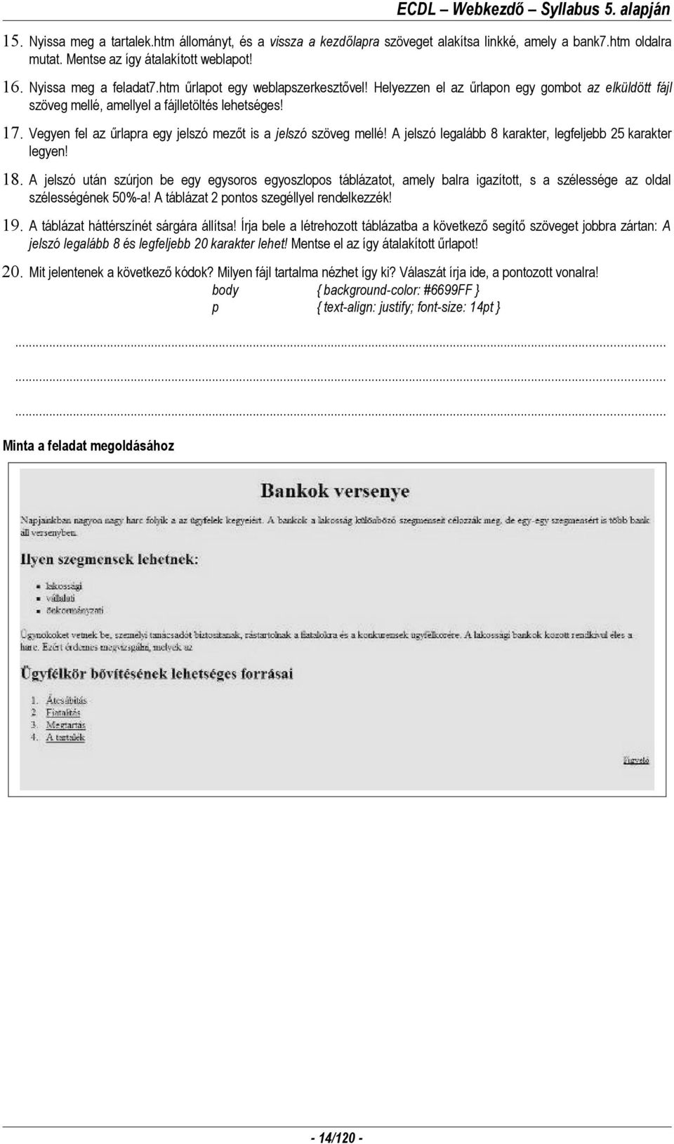 Vegyen fel az űrlapra egy jelszó mezőt is a jelszó szöveg mellé! A jelszó legalább 8 karakter, legfeljebb 25 karakter legyen! 18.