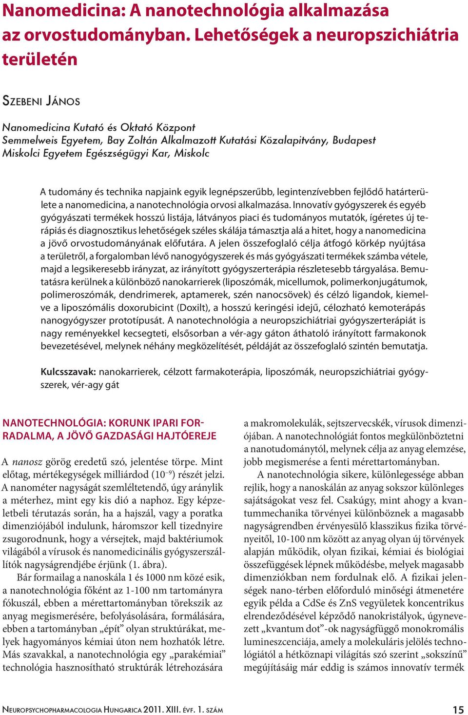 A tudomány és technika napjaink egyik legnépszerűbb, legintenzívebben fejlődő határterülete a nanomedicina, a nanotechnológia orvosi alkalmazása.