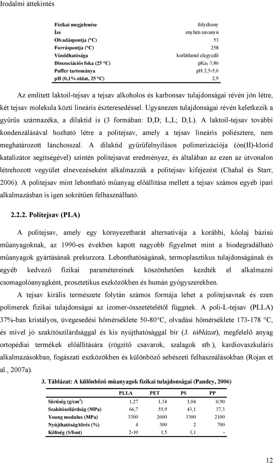 Ugyanezen tulajdonságai révén keletkezik a gyűrűs származéka, a dilaktid is (3 formában: D,D; L,L; D,L).