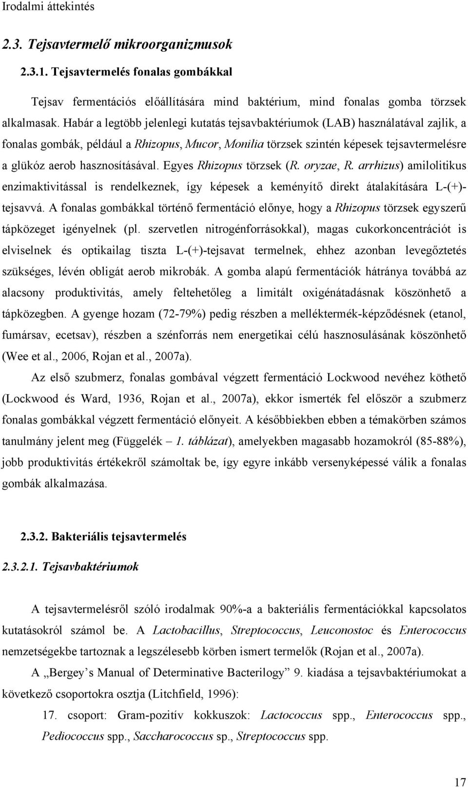 hasznosításával. Egyes Rhizopus törzsek (R. oryzae, R. arrhizus) amilolitikus enzimaktivitással is rendelkeznek, így képesek a keményítő direkt átalakítására L-(+)- tejsavvá.