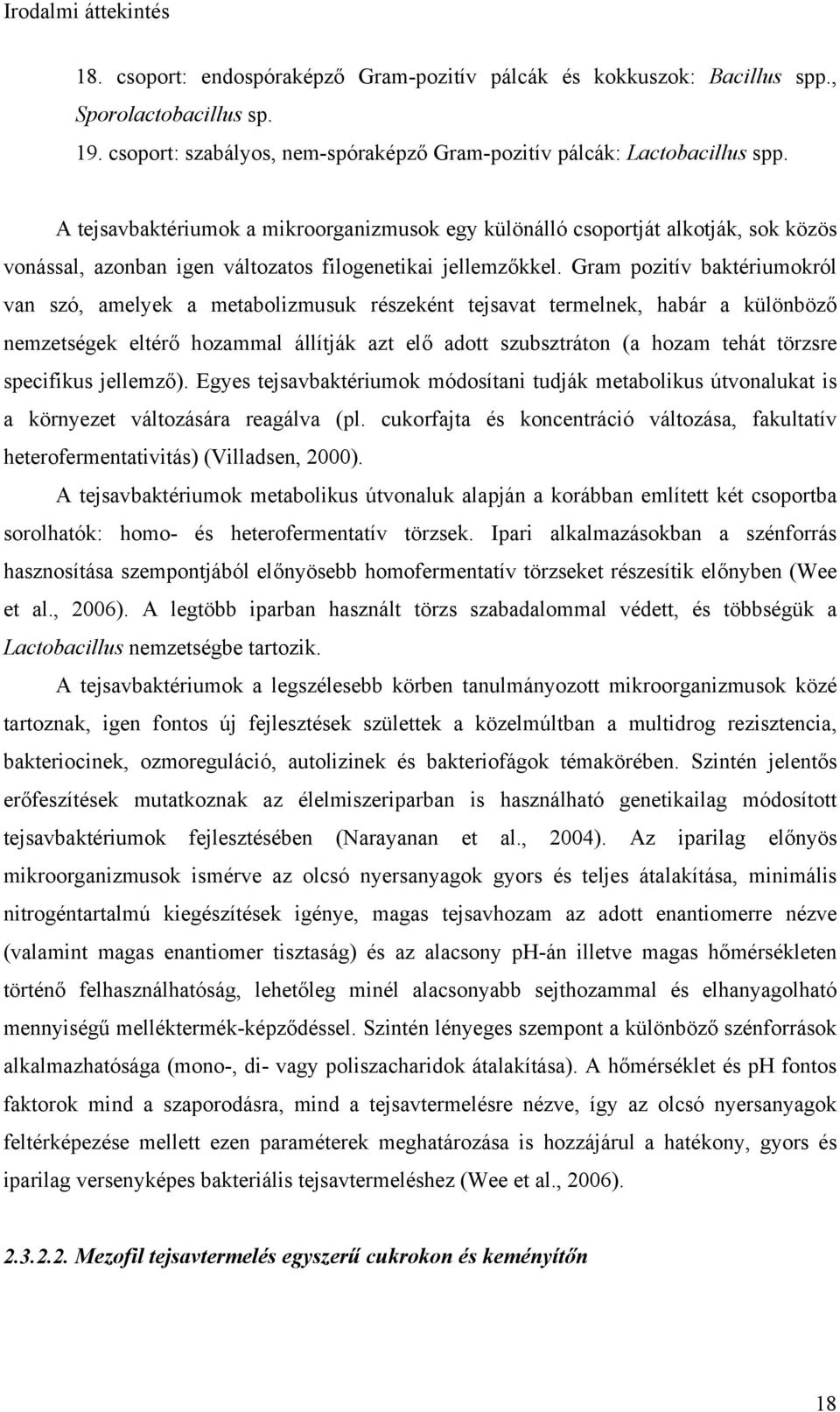 Gram pozitív baktériumokról van szó, amelyek a metabolizmusuk részeként tejsavat termelnek, habár a különböző nemzetségek eltérő hozammal állítják azt elő adott szubsztráton (a hozam tehát törzsre
