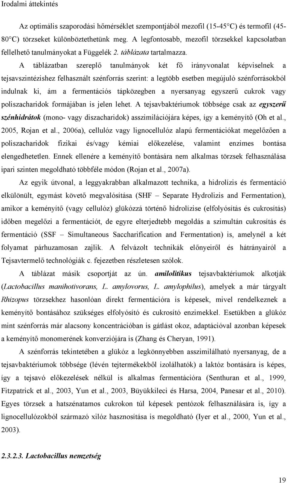A táblázatban szereplő tanulmányok két fő irányvonalat képviselnek a tejsavszintézishez felhasznált szénforrás szerint: a legtöbb esetben megújuló szénforrásokból indulnak ki, ám a fermentációs