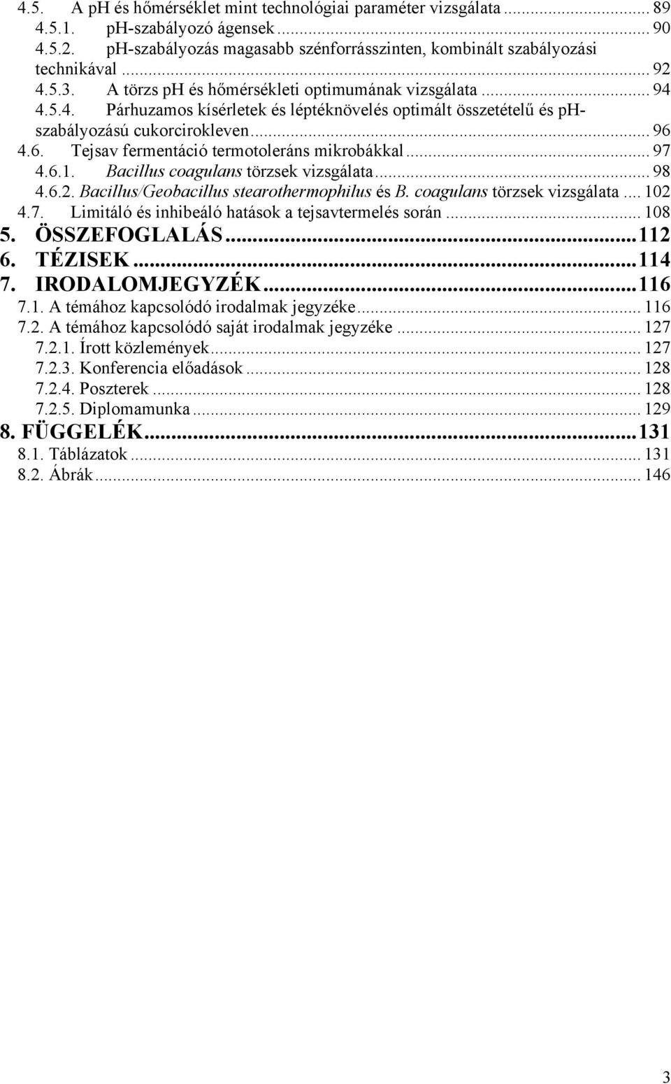 4.6. Tejsav fermentáció termotoleráns mikrobákkal... 97 4.6.1. Bacillus coagulans törzsek vizsgálata... 98 4.6.2. Bacillus/Geobacillus stearothermophilus és B. coagulans törzsek vizsgálata... 102 4.7. Limitáló és inhibeáló hatások a tejsavtermelés során.