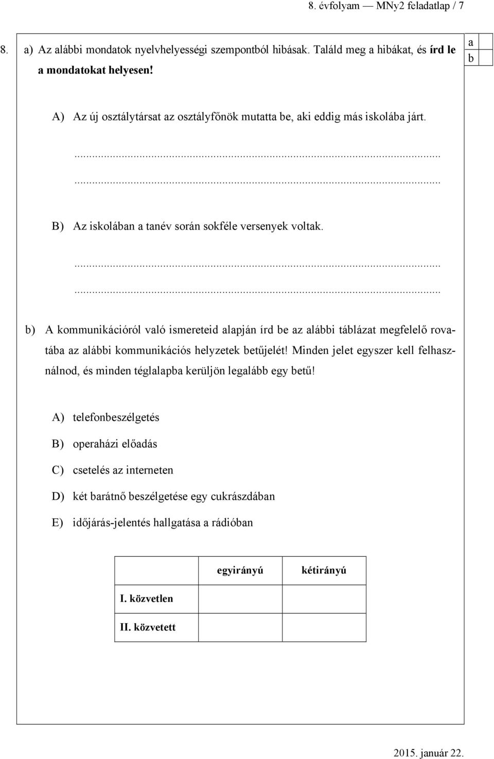 ...... ) A kommunikáióról vló ismeretei lpján ír e z lái tálázt megfelelő rovtá z lái kommunikáiós helyzetek etűjelét!