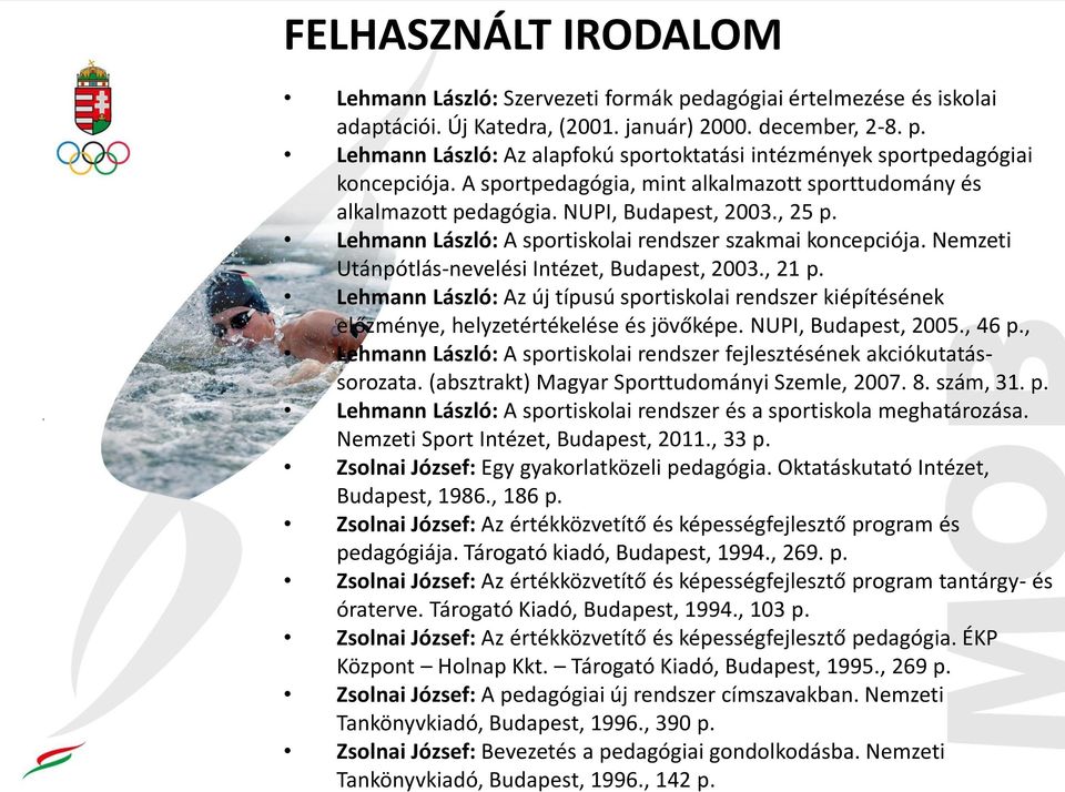 Nemzeti Utánpótlás-nevelési Intézet, Budapest, 2003., 21 p. Lehmann László: Az új típusú sportiskolai rendszer kiépítésének előzménye, helyzetértékelése és jövőképe. NUPI, Budapest, 2005., 46 p.