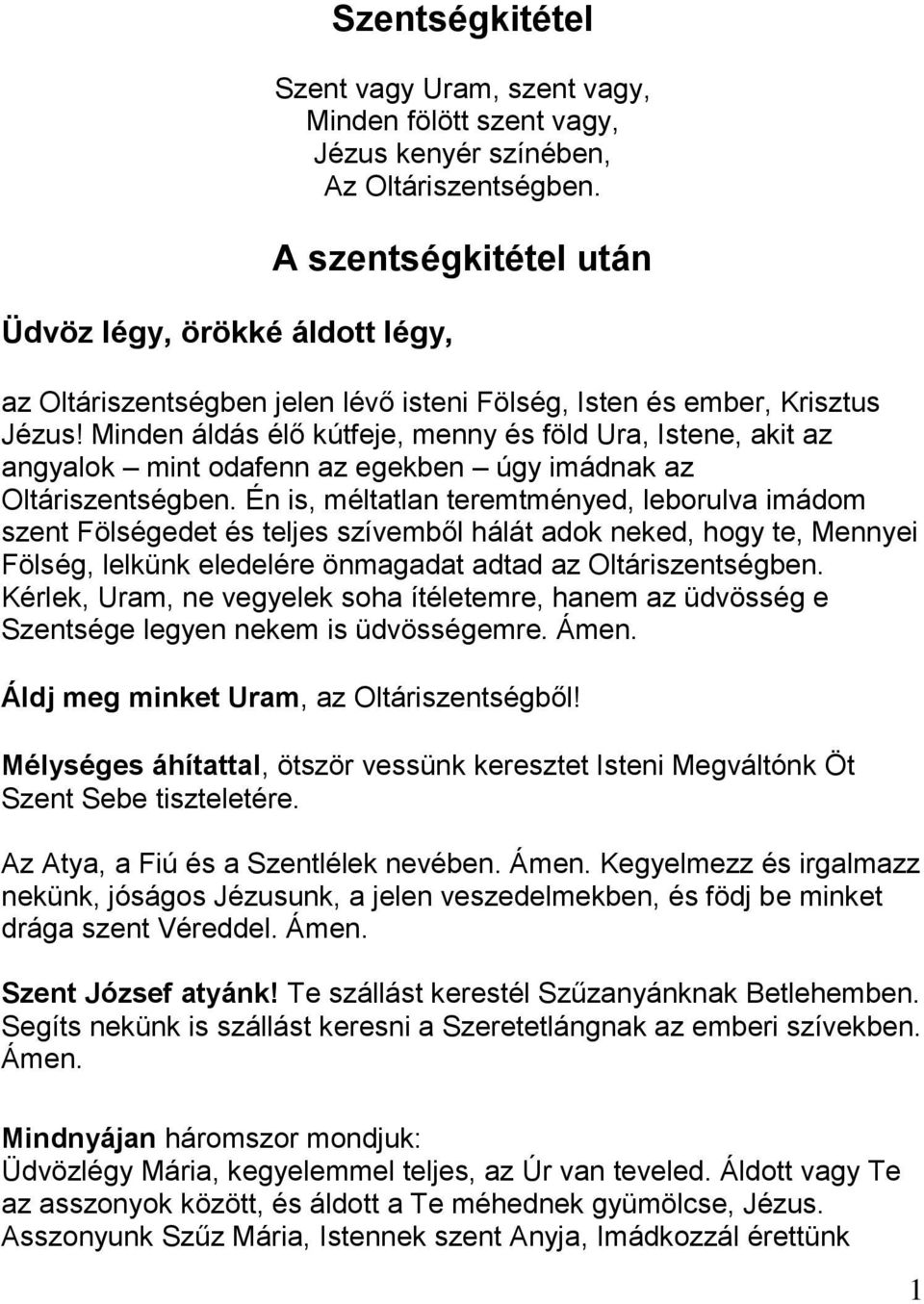 Minden áldás élő kútfeje, menny és föld Ura, Istene, akit az angyalok mint odafenn az egekben úgy imádnak az Oltáriszentségben.