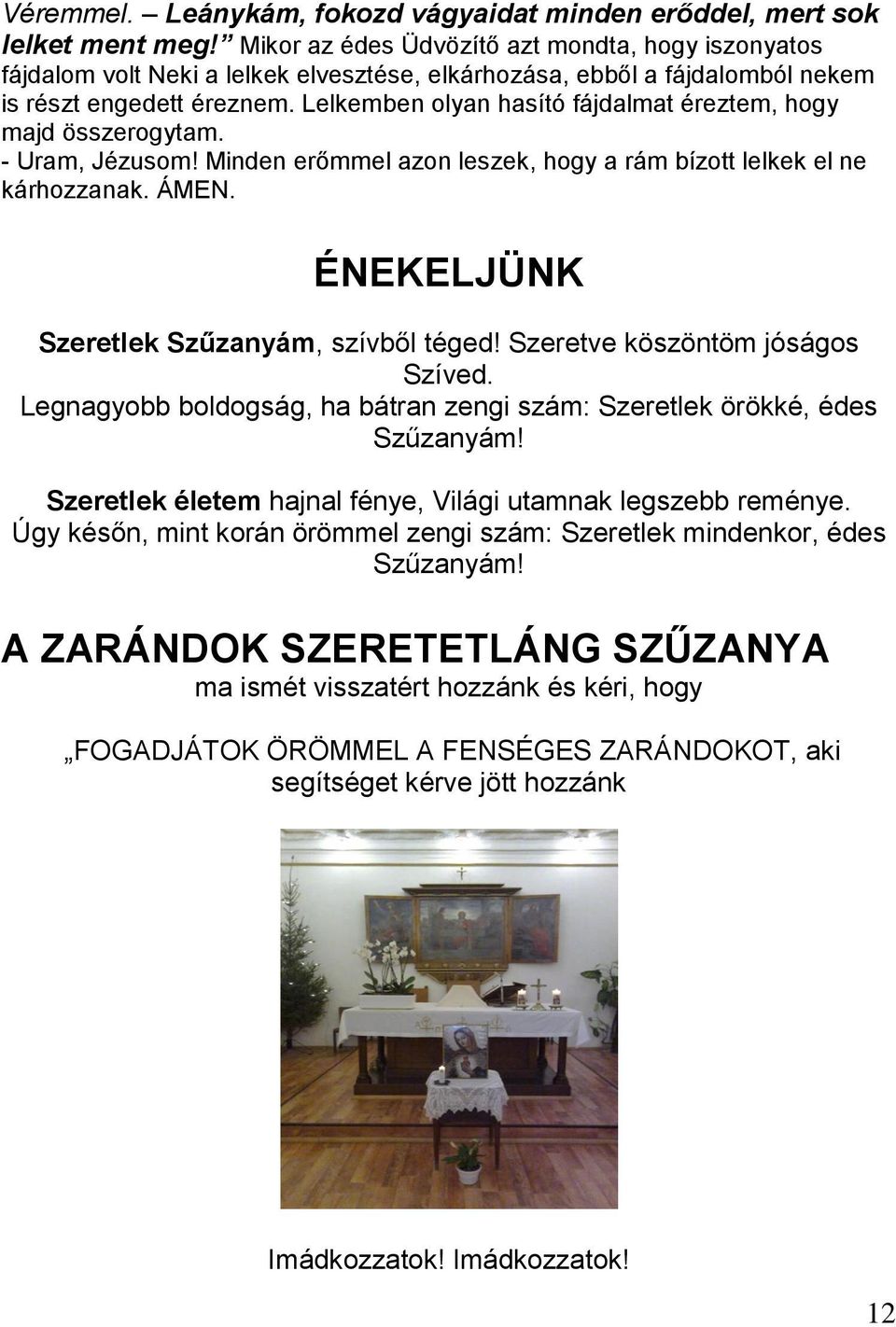 Lelkemben olyan hasító fájdalmat éreztem, hogy majd összerogytam. - Uram, Jézusom! Minden erőmmel azon leszek, hogy a rám bízott lelkek el ne kárhozzanak. ÁMEN.