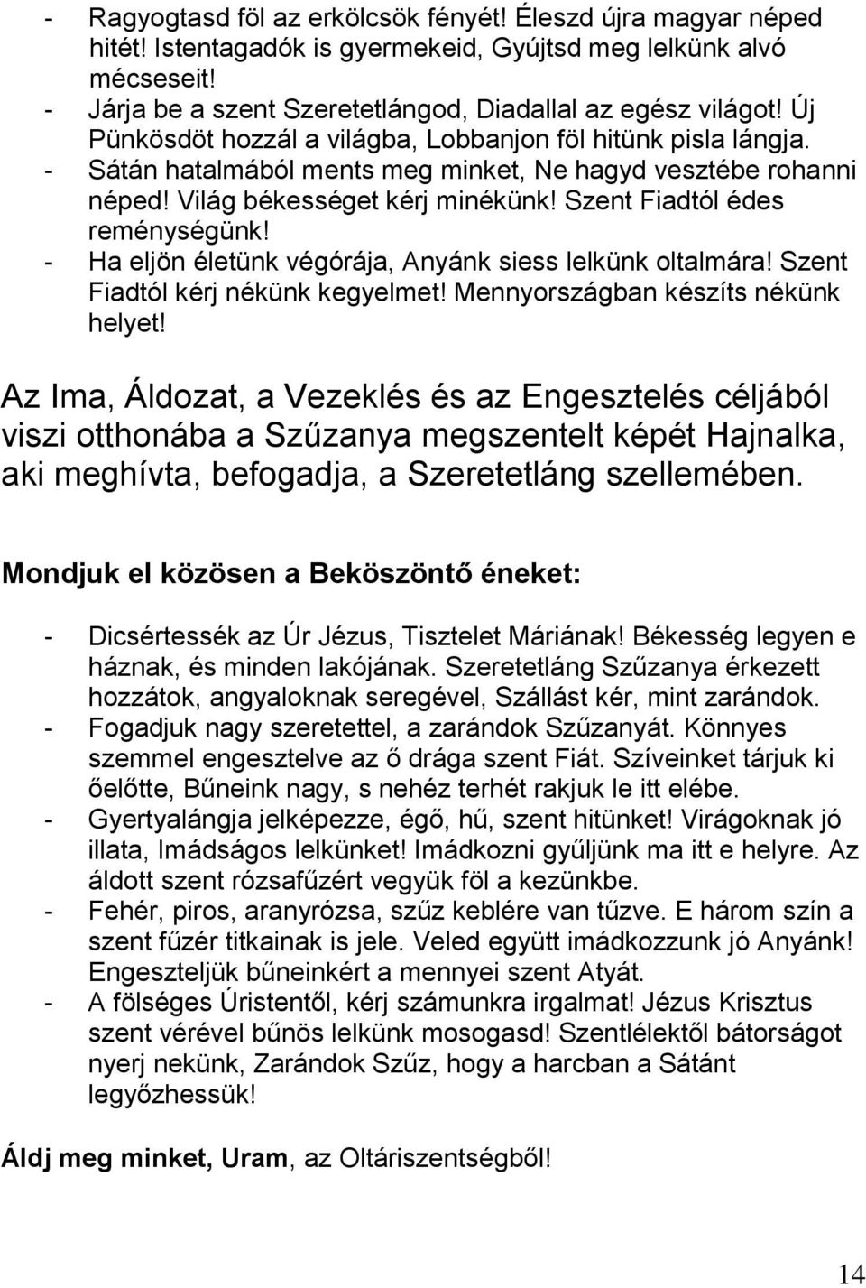 - Ha eljön életünk végórája, Anyánk siess lelkünk oltalmára! Szent Fiadtól kérj nékünk kegyelmet! Mennyországban készíts nékünk helyet!