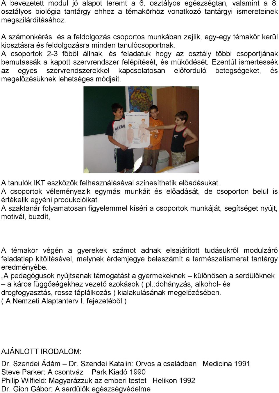 A csoportok 2-3 főből állnak, és feladatuk hogy az osztály többi csoportjának bemutassák a kapott szervrendszer felépítését, és működését.