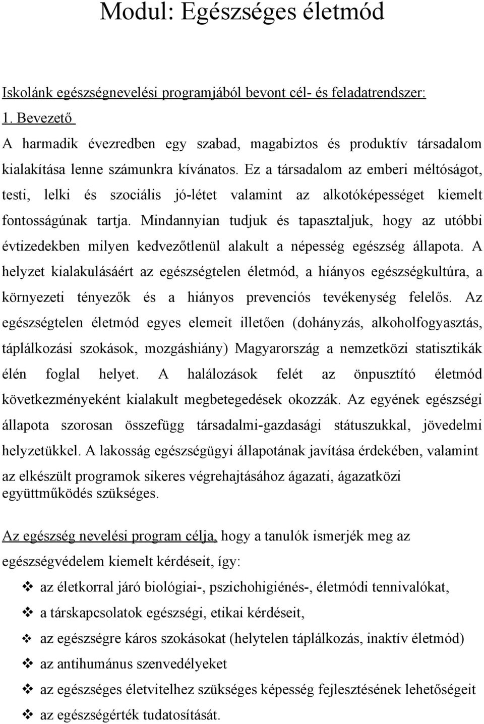 Ez a társadalom az emberi méltóságot, testi, lelki és szociális jó-létet valamint az alkotóképességet kiemelt fontosságúnak tartja.