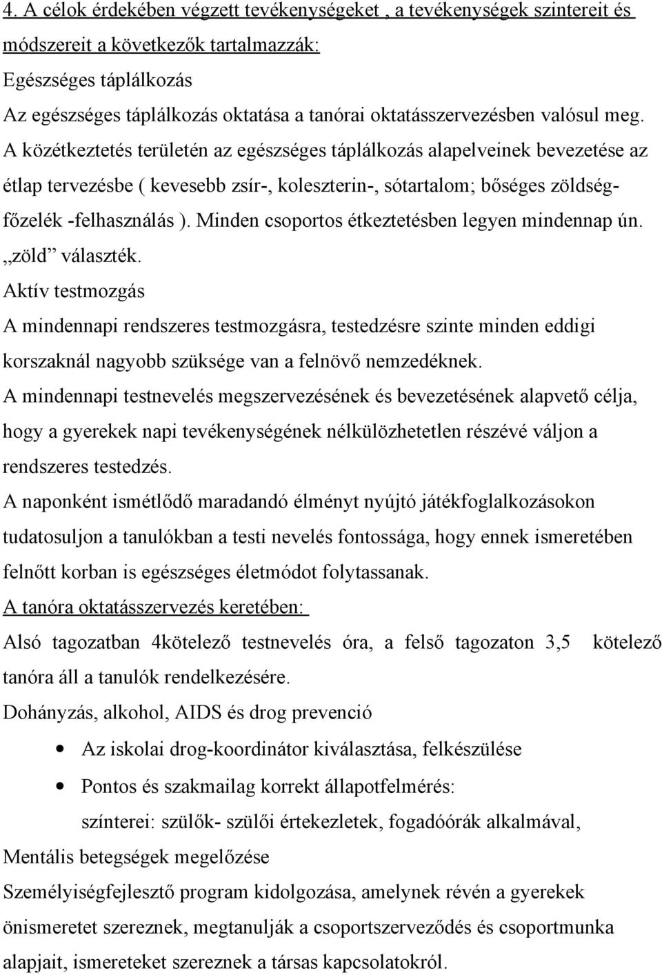 A közétkeztetés területén az egészséges táplálkozás alapelveinek bevezetése az étlap tervezésbe ( kevesebb zsír-, koleszterin-, sótartalom; bőséges zöldségfőzelék -felhasználás ).