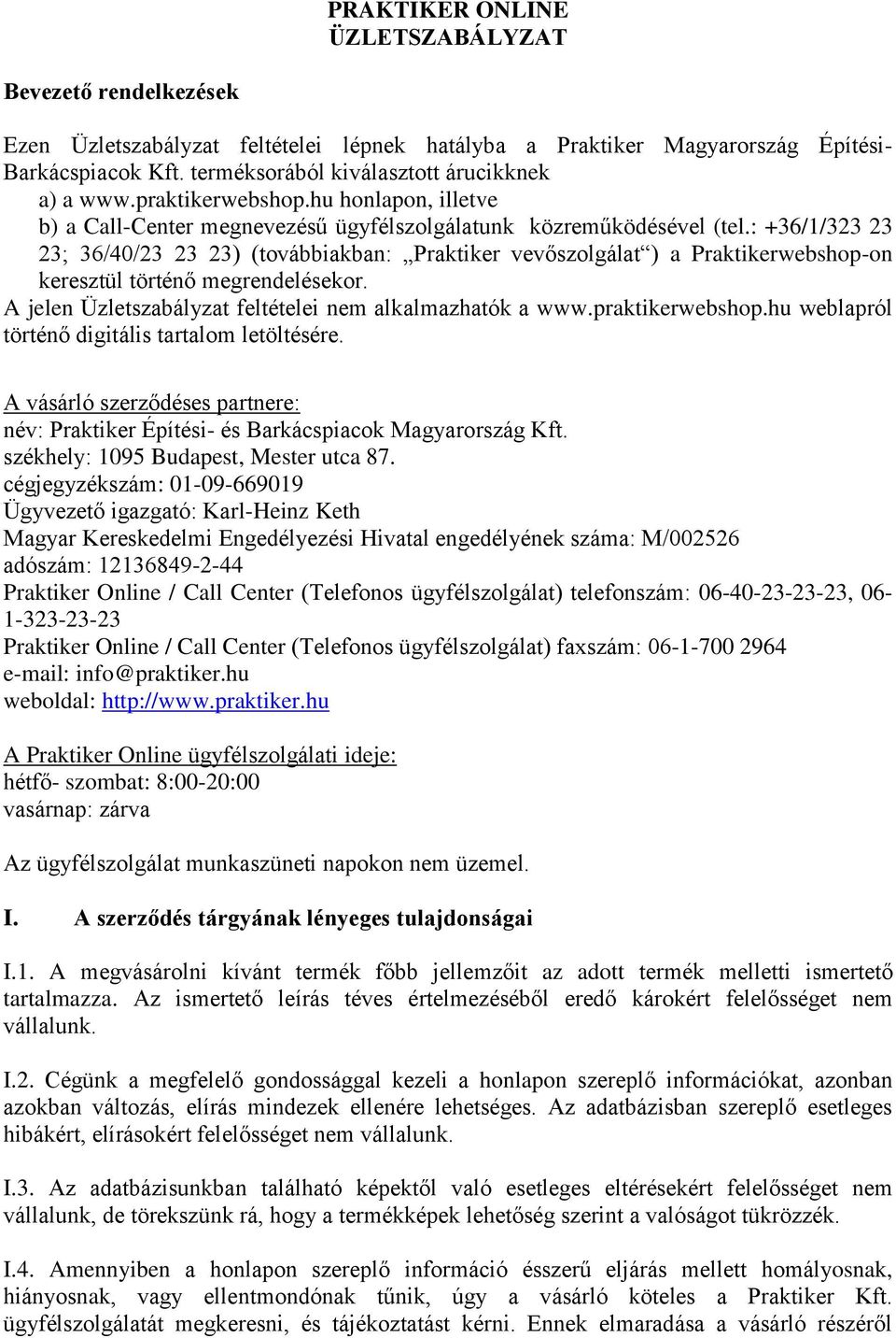 : +36/1/323 23 23; 36/40/23 23 23) (továbbiakban: Praktiker vevőszolgálat ) a Praktikerwebshop-on keresztül történő megrendelésekor. A jelen Üzletszabályzat feltételei nem alkalmazhatók a www.