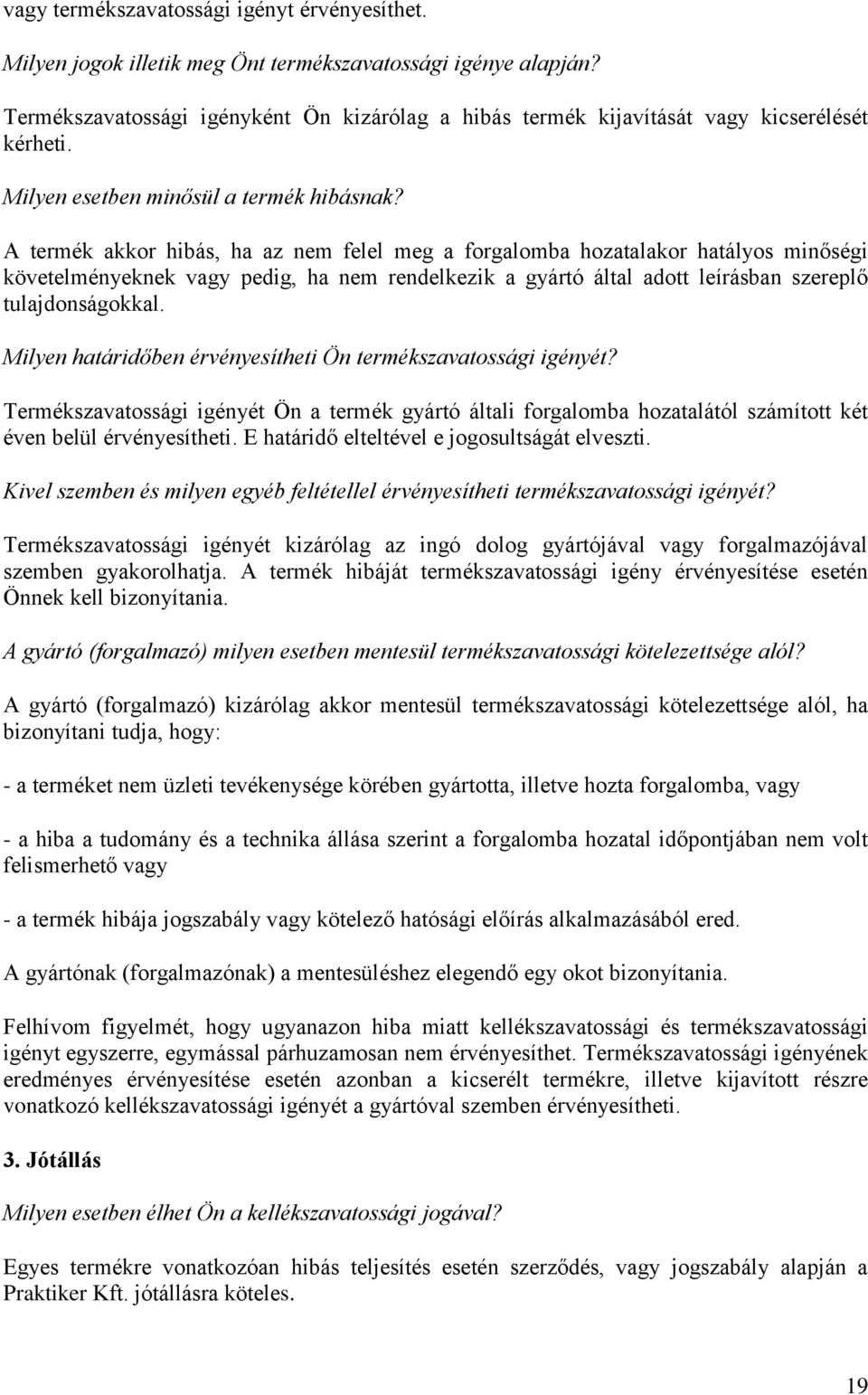 A termék akkor hibás, ha az nem felel meg a forgalomba hozatalakor hatályos minőségi követelményeknek vagy pedig, ha nem rendelkezik a gyártó által adott leírásban szereplő tulajdonságokkal.